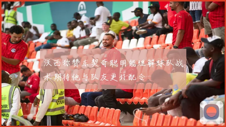 沃西称赞东契奇聪明能理解球队战术期待他与队友更好配合