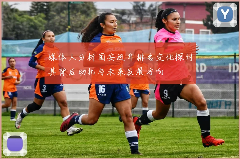媒体人分析国安近年排名变化探讨其背后动机与未来发展方向
