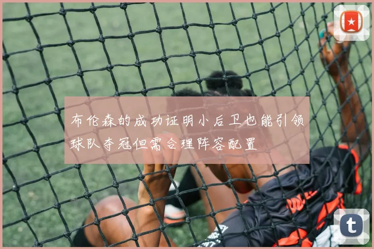 布伦森的成功证明小后卫也能引领球队夺冠但需合理阵容配置